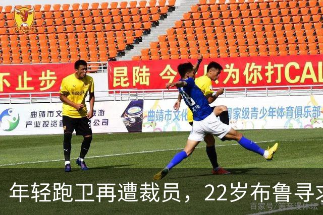 年轻跑卫再遭裁员，22岁布鲁寻求新机会